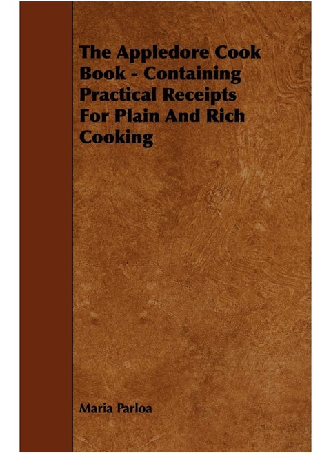 The Appledore Cook Book - Containing Practical Receipts For Plain And Rich Cooking