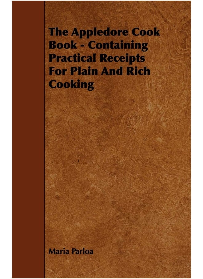 The Appledore Cook Book - Containing Practical Receipts For Plain And Rich Cooking 