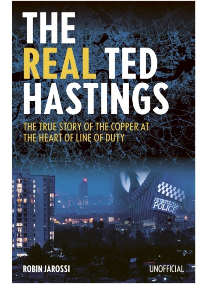 The Real Ted Hastings : The True Story of the Copper at the Heart of Line of Duty 