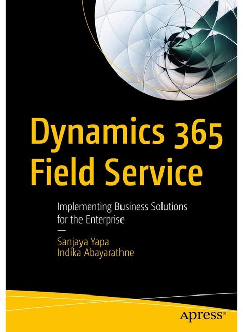 Dynamics 365 Field Service: Implementing Business Solutions for the Enterprise