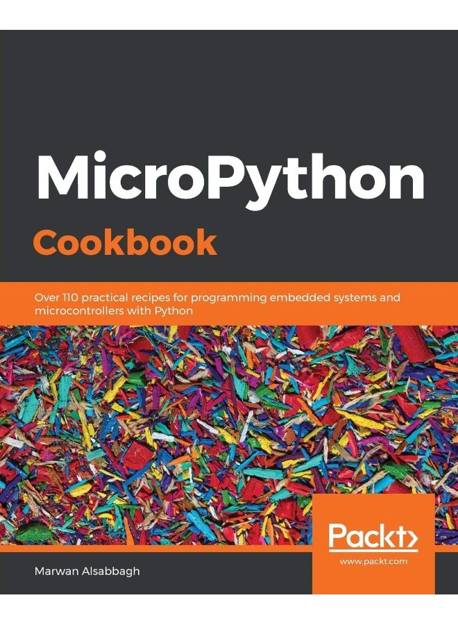 MicroPython Cookbook: Over 110 practical recipes for programming embedded systems and microcontrollers with Python 