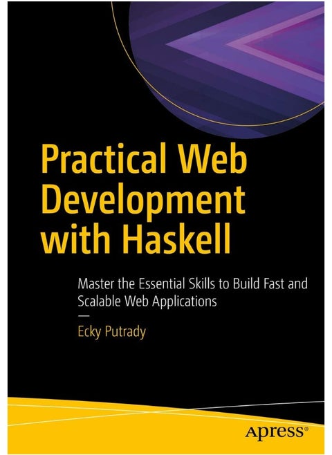 Practical Web Development with Haskell: Master the Essential Skills to Build Fast and Scalable Web Applications
