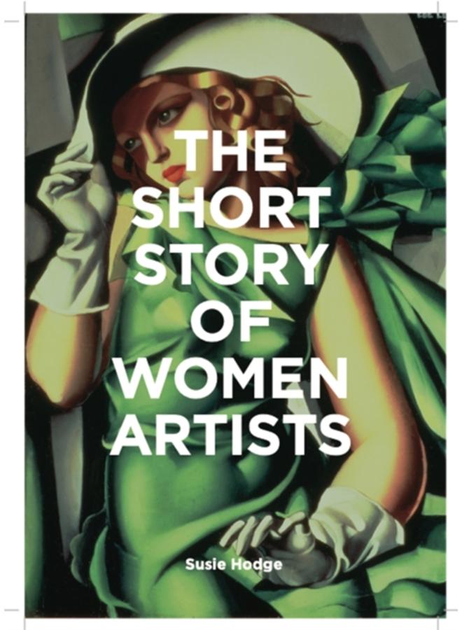 The Short Story of Women Artists : A Pocket Guide to Key Breakthroughs, Movements, Works and Themes 