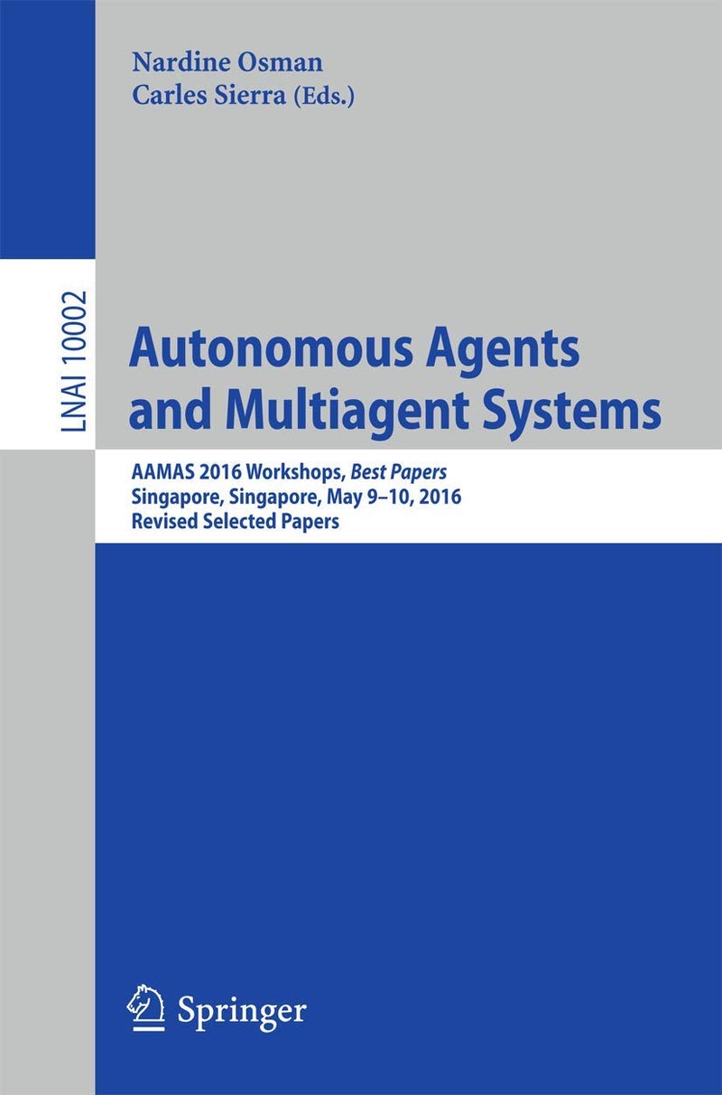 Autonomous Agents and Multiagent Systems: AAMAS 2016 Workshops, Best Papers, Singapore, Singapore, May 9-10, 2016, Revised Selected Papers