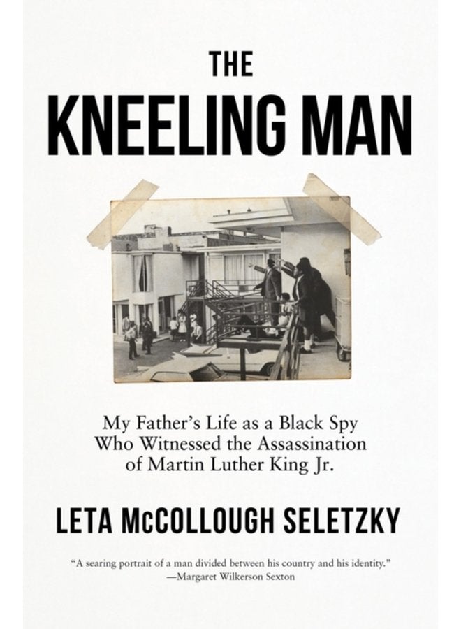 The Kneeling Man My Father s Life as a Black Spy Who Witnessed the Assassination of Martin Luther King Jr - Paperback