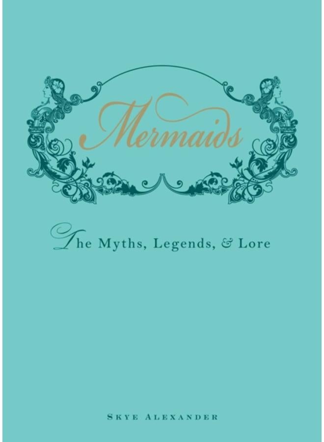 Mermaids : The Myths, Legends, and Lore