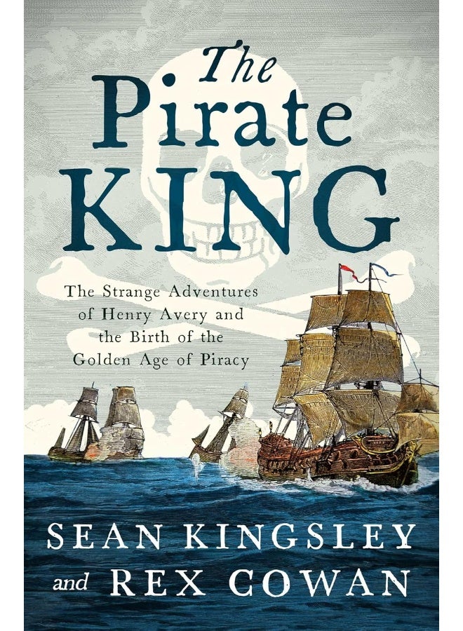 The Pirate King: The Strange Adventures of Henry Avery and the Birth of the Golden Age of Piracy