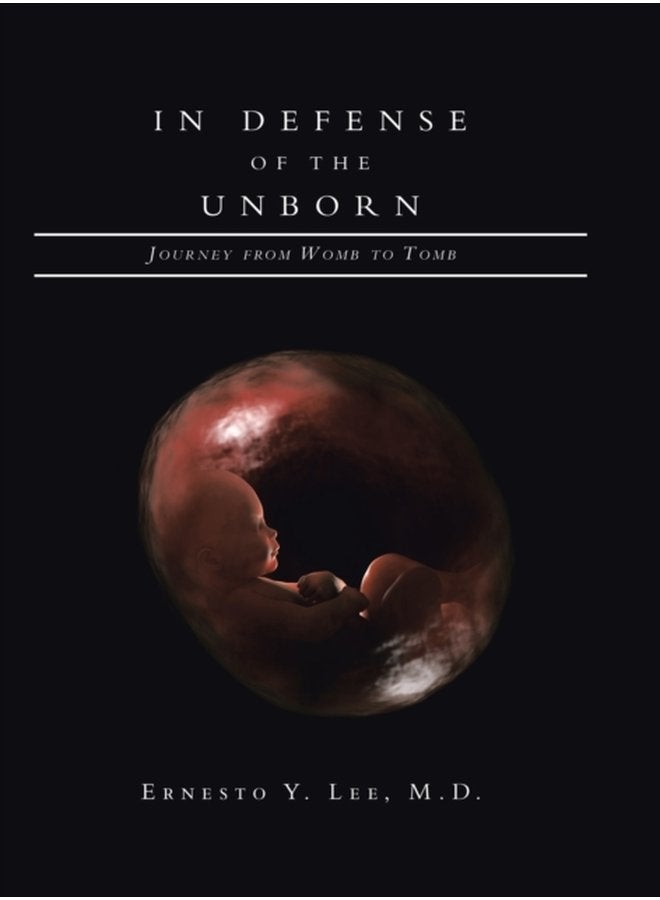 In Defense of the Unborn Journey from Womb to Tomb - Hardback