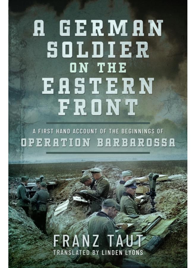 A German Soldier on the Eastern Front : A First Hand Account of the Beginnings of Operation Barbarossa 