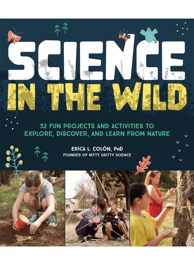 Science in the Wild: 52 Fun Projects and Activities to Explore, Discover, and Learn from Nature - Image 1