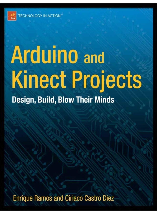 Arduino and Kinect Projects: Design, Build, Blow Their Minds
