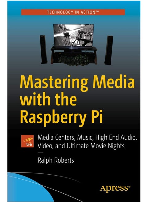Mastering Media with the Raspberry Pi: Media Centers, Music, High End Audio, Video, and Ultimate Movie Nights