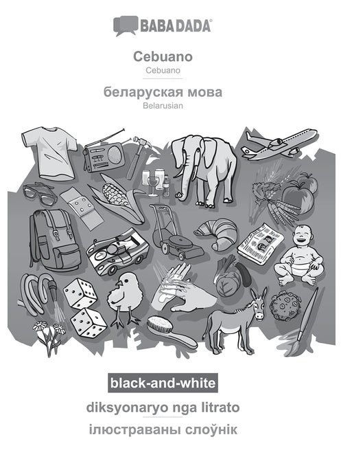 BABADADA black-and-white, Cebuano - Belarusian (in cyrillic script), diksyonaryo nga litrato - visual dictionary (in cyrillic script): Cebuano - Belarusian (in cyrillic script), visual dictionary