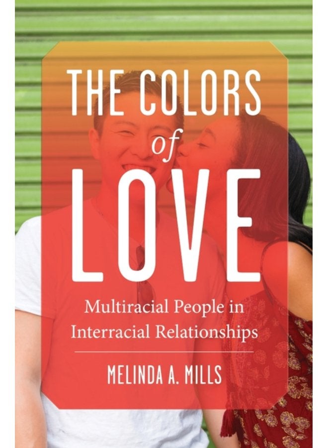 The Colors of Love Multiracial People in Interracial Relationships - Paperback