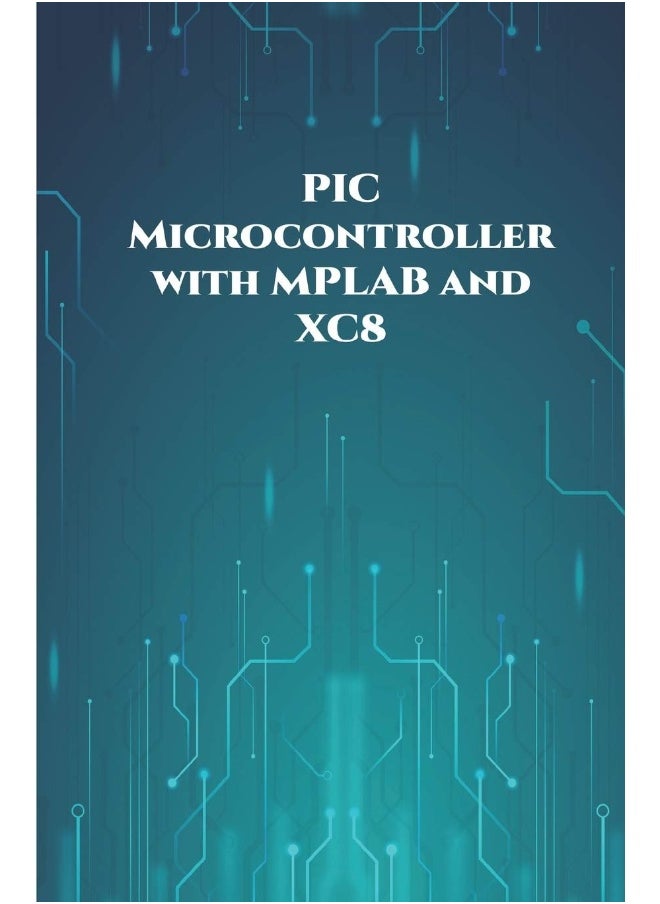 PIC Microcontroller with MPLAB and XC8 projects handson: High/Low Voltage Detection and Protection, IR Remote, UART Communication, Servo Motor, 7 Segment Display, 16x2 LCD etc..,  - Image 1