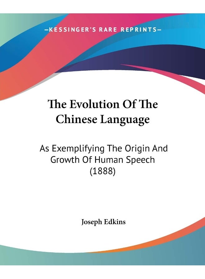 The Evolution Of The Chinese Language: As Exemplifying The Origin And Growth Of Human Speech (1888)