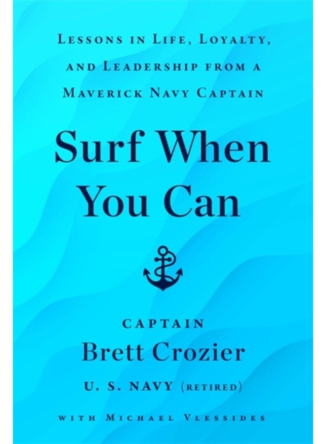 Surf When You Can Lessons On Life And Leadership From A Career In The U S Navy - Hardback