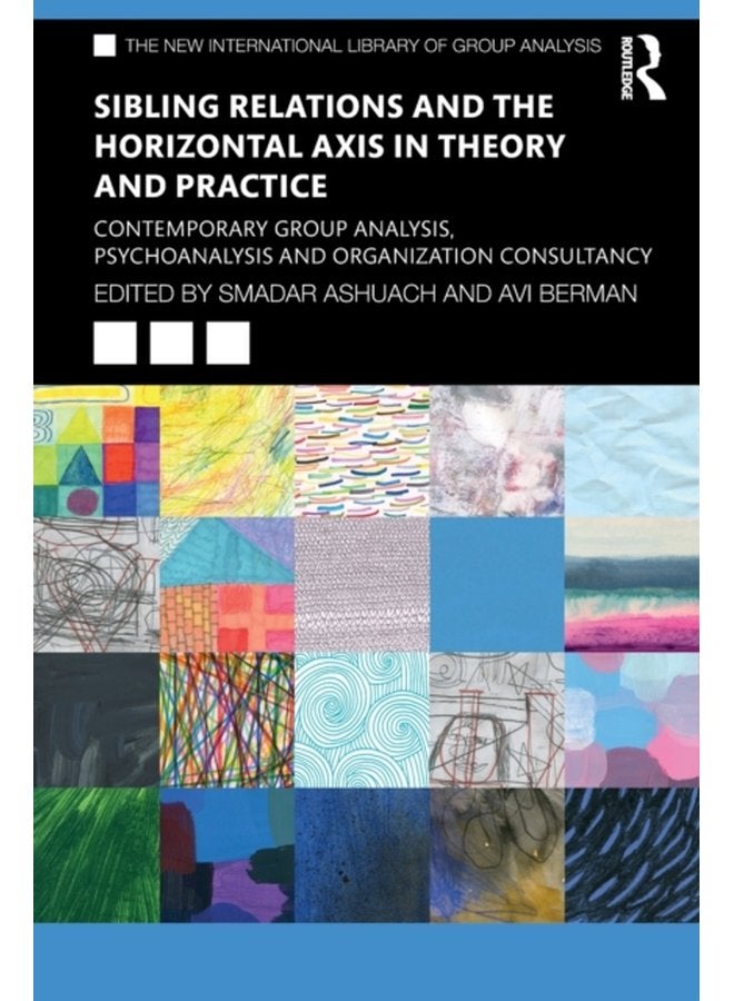 Sibling Relations and the Horizontal Axis in Theory and Practice Contemporary Group Analysis Psychoanalysis and Organization Consultancy - Paperback
