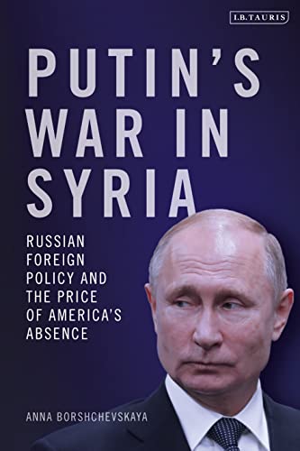 Putins War In Syria Russian Foreign Policy And The Price Of Americas Absence 