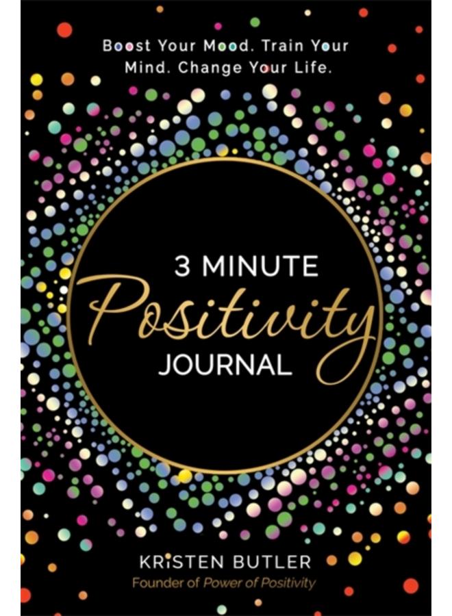 3 Minute Positivity Journal : Boost Your Mood. Train Your Mind. Change Your Life. 