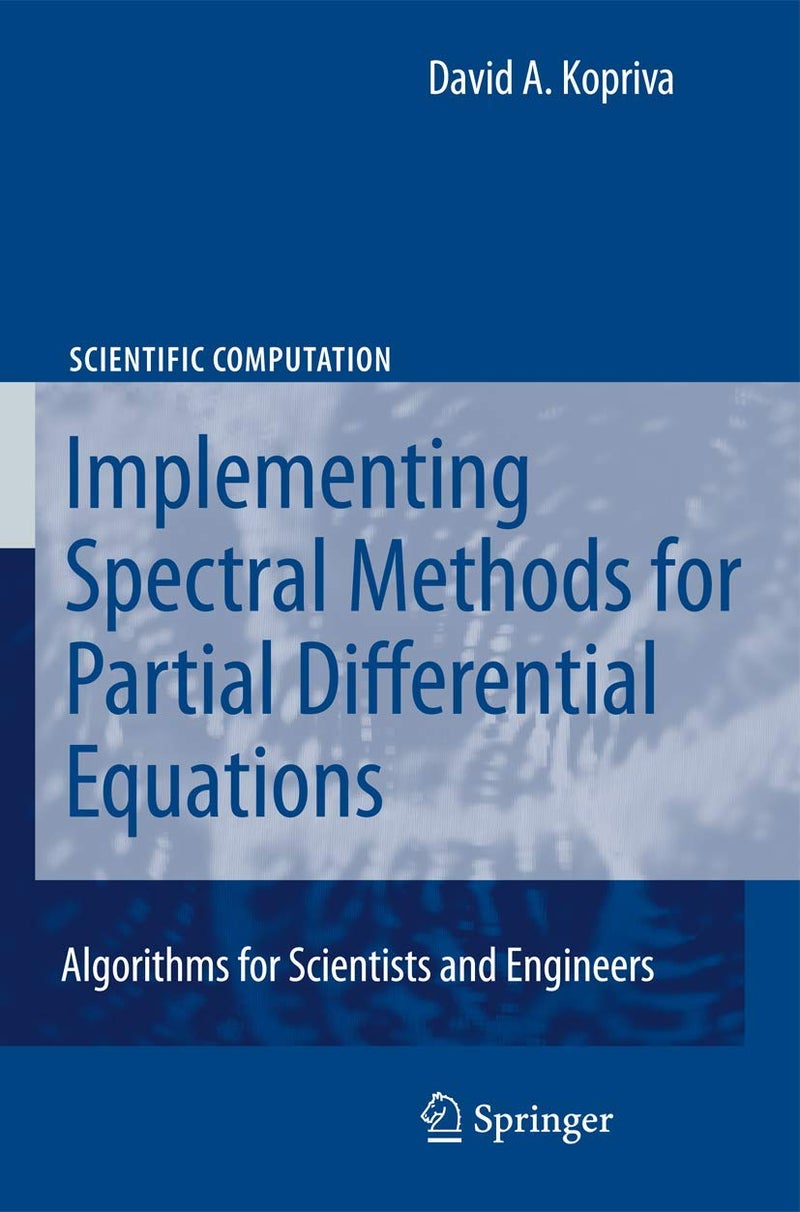 Implementing Spectral Methods for Partial Differential Equations: Algorithms for Scientists and Engineers Paperback by David A Kopriva - 19 October 2010