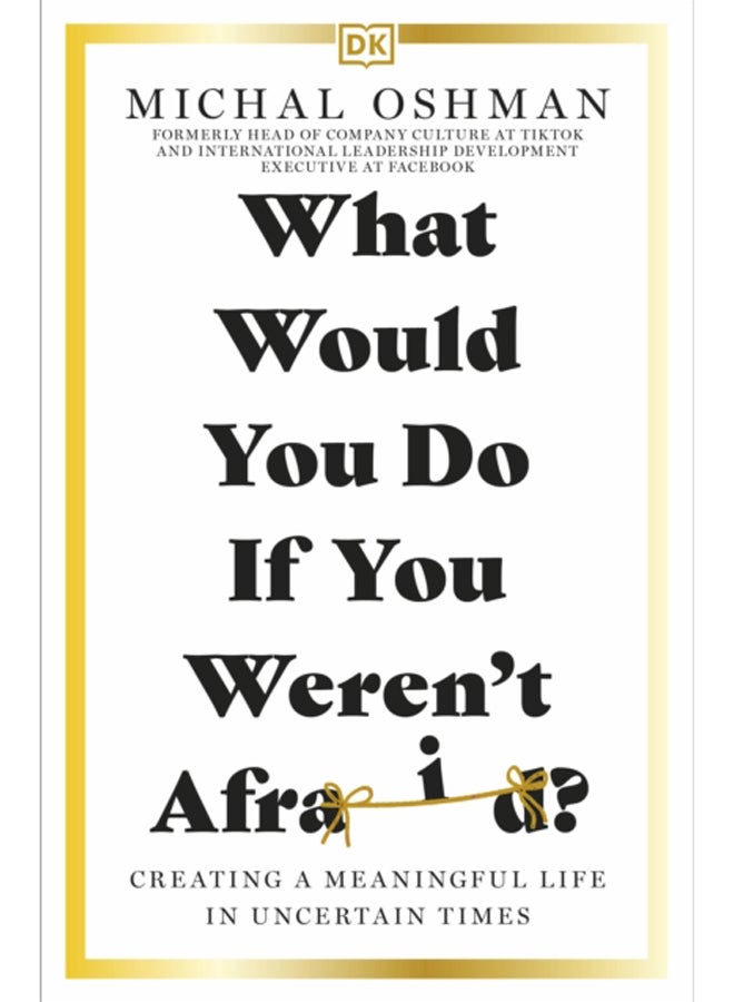 What Would You Do If You Weren't Afraid? : Creating a Meaningful Life in Uncertain Times