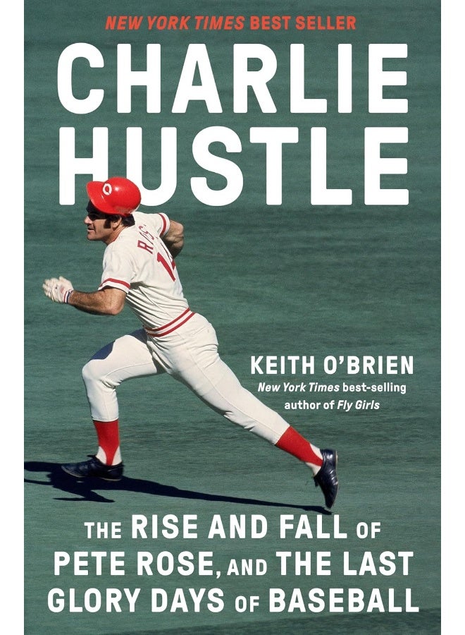 Charlie Hustle: The Rise and Fall of Pete Rose, and the Last Glory Days of Baseball 