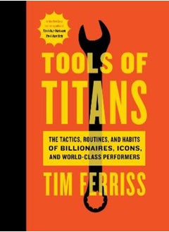 Tools of Titans: The Tactics, Routines, and Habits of Billionaires, Icons, and World-Class Performers 
