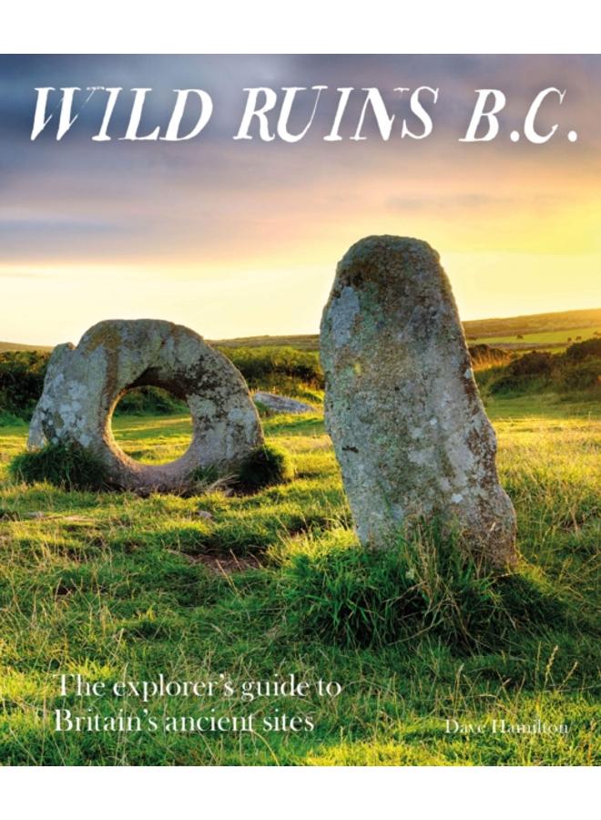 Wild Ruins BC : The explorer's guide to Britain's ancient sites