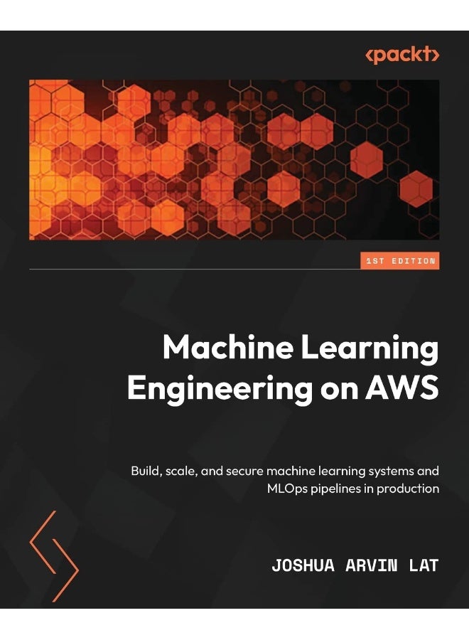Machine Learning Engineering on AWS: Build, scale, and secure machine learning systems and MLOps pipelines in production 