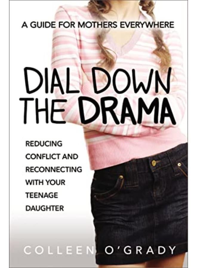 Dial Down the Drama: Reducing Conflict and Reconnecting with Your Teenage Daughter