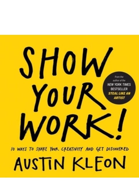 Show Your Work!: 10 Ways to Share Your Creativity and Get Discovered (Austin Kleon)