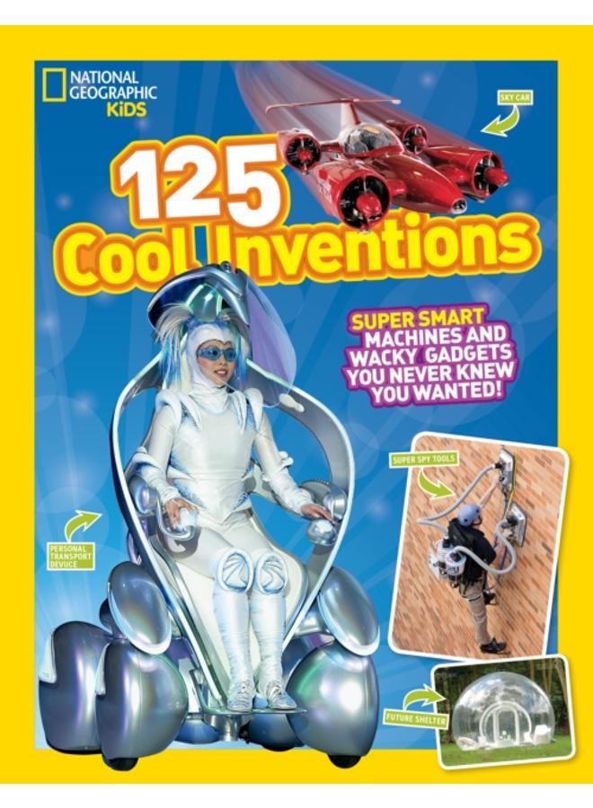 125 Cool Inventions : Supersmart Machines and Wacky Gadgets You Never Knew You Wanted! 