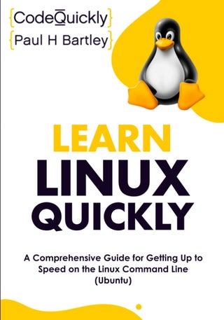 Learn Linux Quickly: A Comprehensive Guide for Getting Up to Speed on the Linux Command Line (Ubuntu)