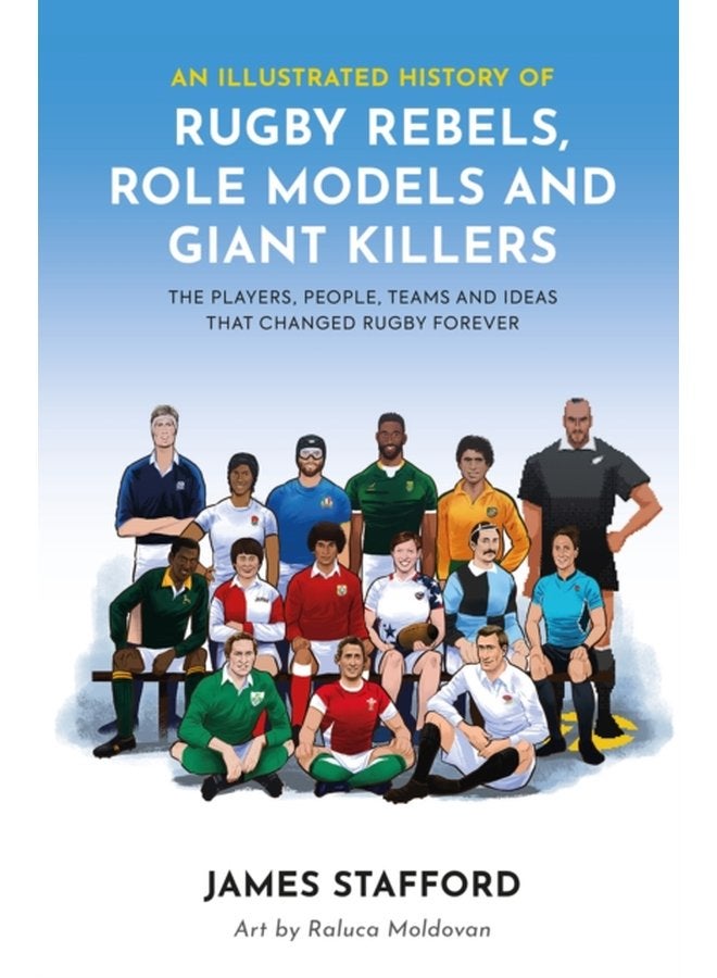 An Illustrated History of Rugby Rebels Role Models and Giant Killers The Players People Teams and Ideas that Changed Rugby Forever - Paperback