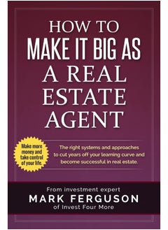 How to Make it Big as a Real Estate Agent: The right systems and approaches to cut years off your learning curve and become successful in real estate.