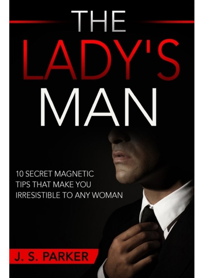 Dating Advice For Men The Lady s Man 10 Secret Magnetic Tips That Make You IRRESISTIBLE To Any Woman You Want - Paperback