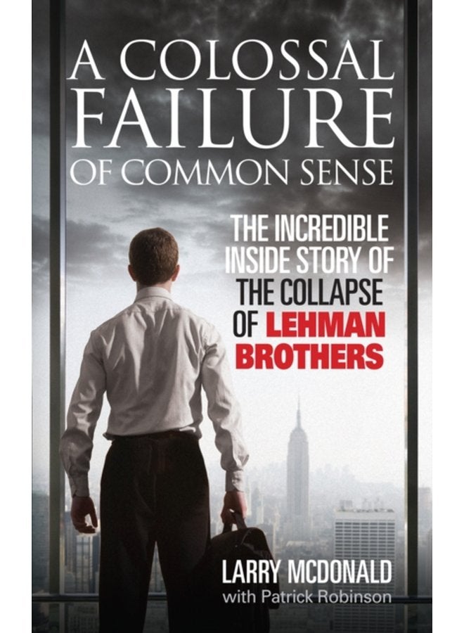 A Colossal Failure of Common Sense The Incredible Inside Story of the Collapse of Lehman Brothers - Paperback