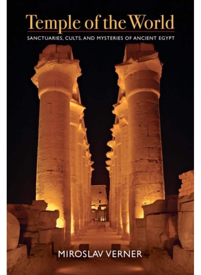 Temple of the World : Sanctuaries, Cults, and Mysteries of Ancient Egypt 