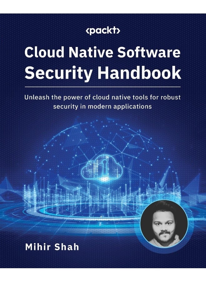 Cloud Native Software Security Handbook: Unleash the power of cloud native tools for robust security in modern applications 