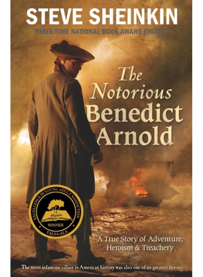 The Notorious Benedict Arnold : A True Story of Adventure, Heroism & Treachery