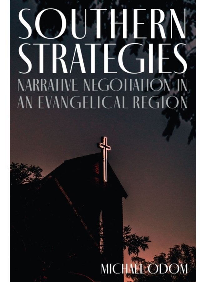 Southern Strategies Narrative Negotiation in an Evangelical Region - Hardback