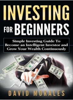 Investing For Beginners- Simple Investing Guide to Become an Intelligent Investor and Grow Your Weal 