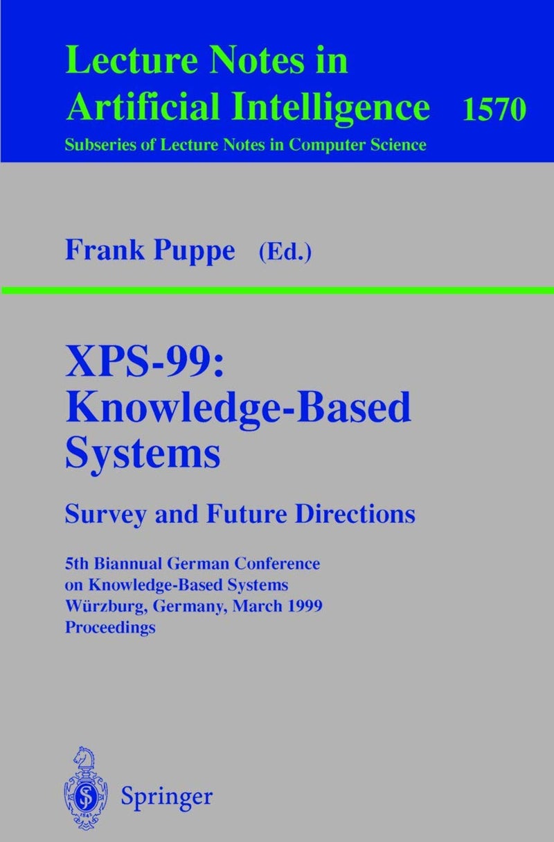 XPS-99: Knowledge-Based Systems - Survey and Future Directions : 5th Biannual German Conference on Knowledge-Based Systems, Würzburg, Germany, March 3-5, 1999, Proceedings