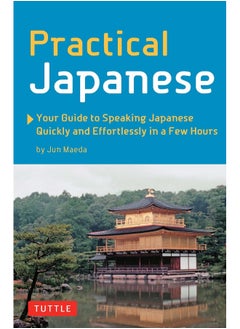 Practical Japanese: Your Guide to Speaking Japanese Quickly and Effort 