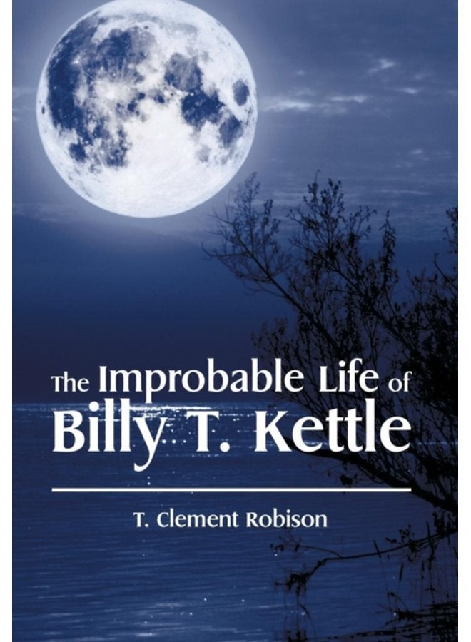The Improbable Life of Billy T Kettle - Hardback