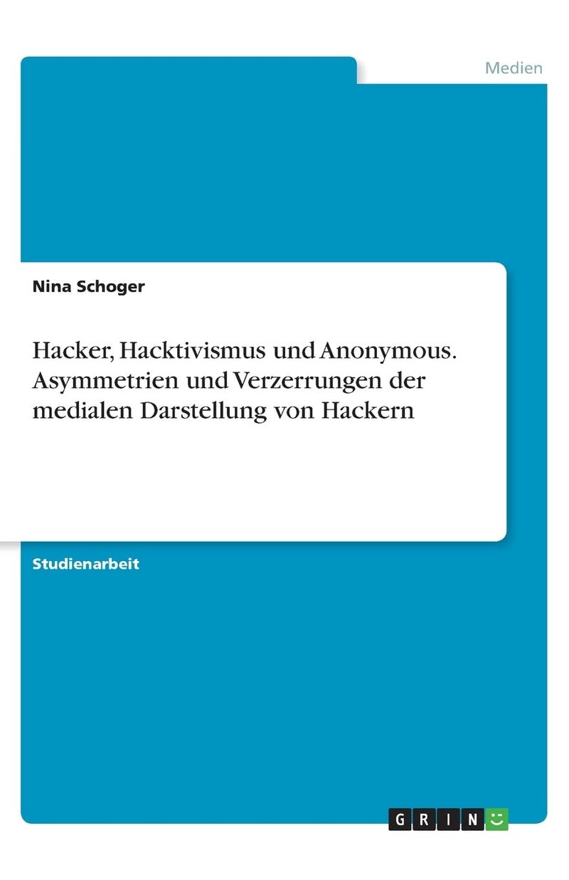 Hacker, Hacktivismus und Anonymous. Asymmetrien und Verzerrungen der medialen Darstellung von Hackern