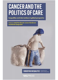 Cancer and the Politics of Care: Inequalities and Interventions in Global Perspective 