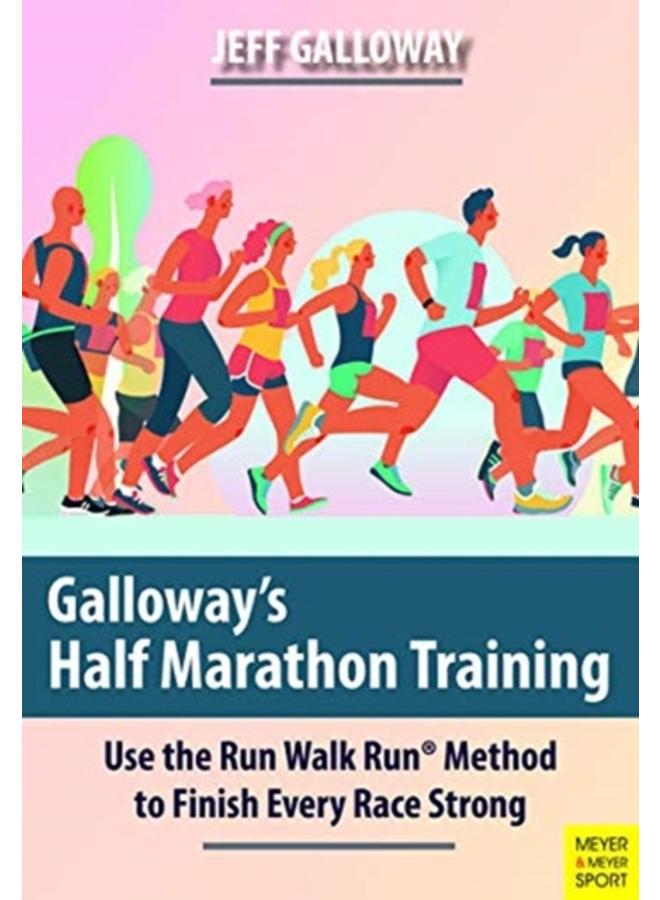Galloway's Half Marathon Training : Use the Run Walk Run Method to Finish Every Race Strong 