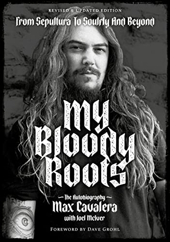 My Bloody Roots From Sepultura To Soulfly And Beyond The Autobiography Revised And Updated Edition